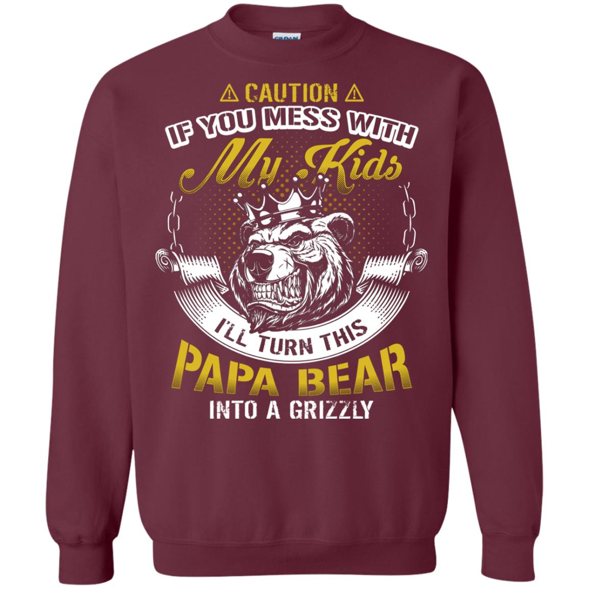 Caution If You Mess With My Kids I Will Turn This Papa Bear Into A Grizzy Maroon