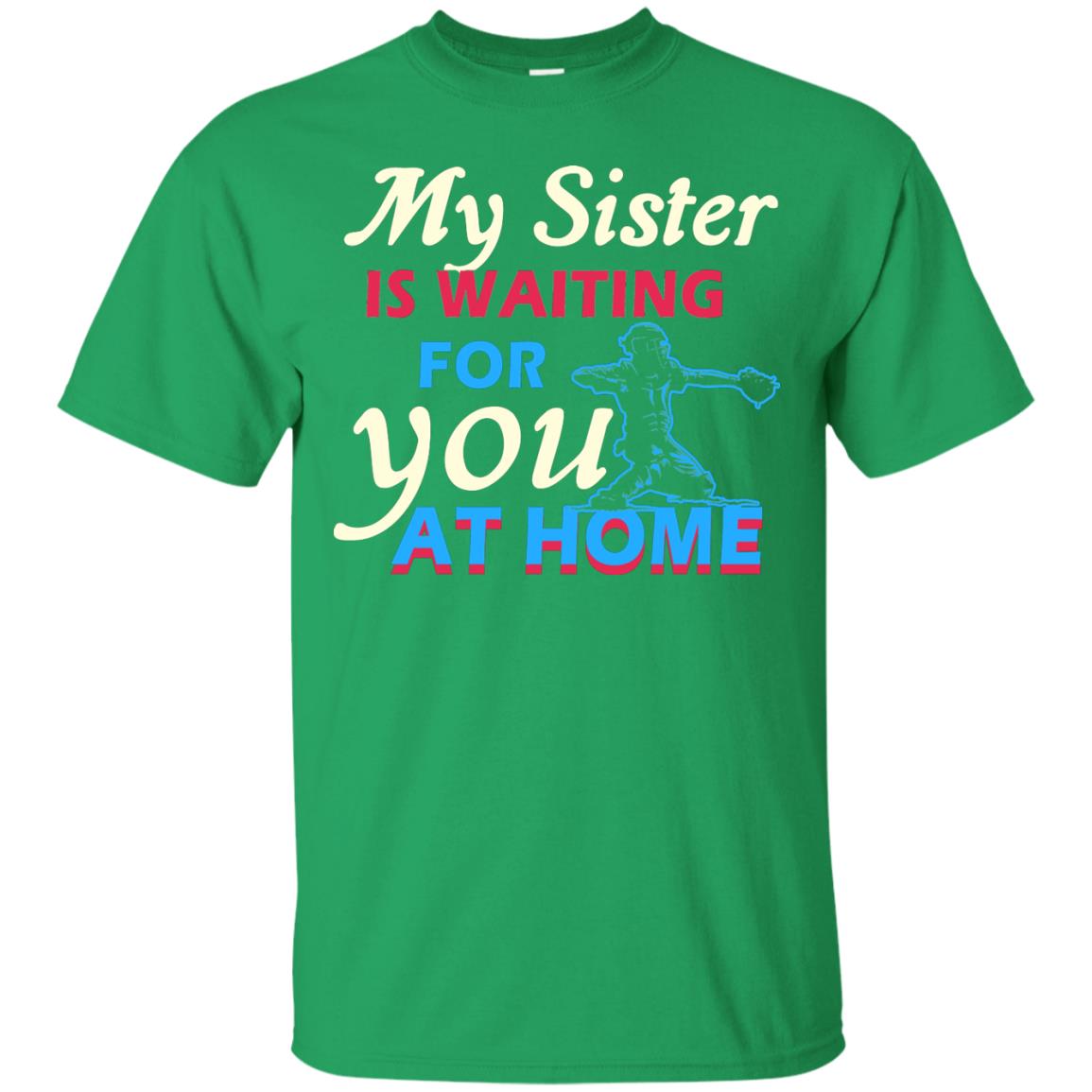 My Sister Is Waiting For You At Home Funny Family Gift Shirt For Baseball Lover Irish Green