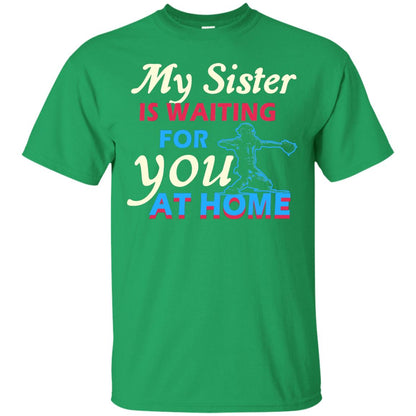My Sister Is Waiting For You At Home Funny Family Gift Shirt For Baseball Lover Irish Green