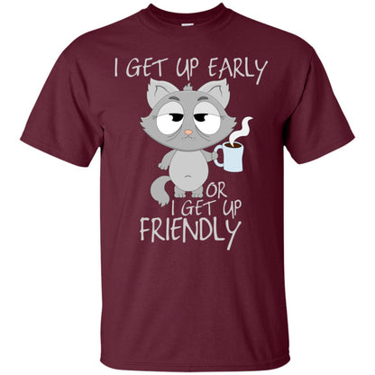 I Get Up Early Or I Get Up Friendly Cat Quote Shirt Maroon