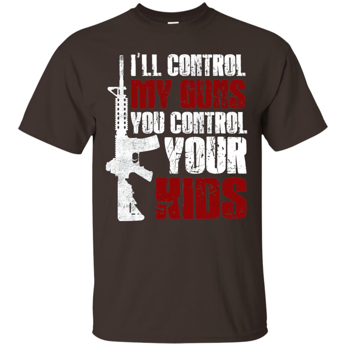 I Will Control My Guns You Control Your Kids Gun Control Shirt Dark Chocolate