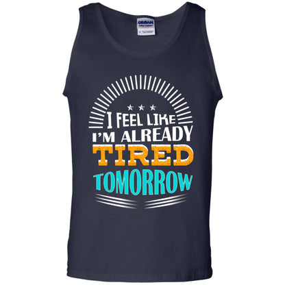 I Feel Like I'm Already Tired Tomorrow Best Quote Shirt Navy