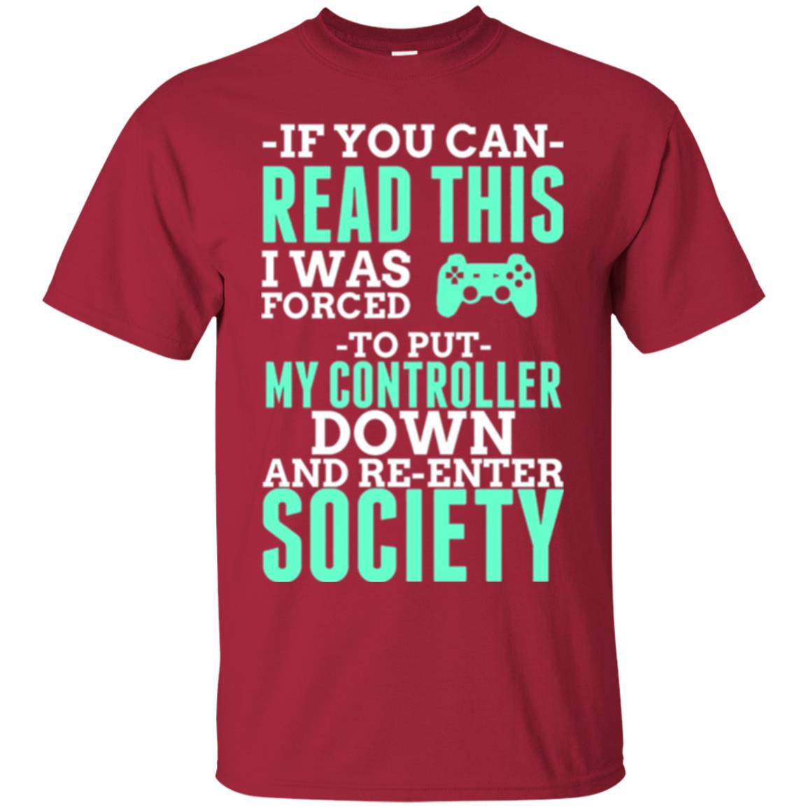If You Can Read This I Was Forced To Put My Controller Down And Re-enter Society T-shirt Cardinal