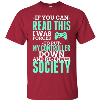 If You Can Read This I Was Forced To Put My Controller Down And Re-enter Society T-shirt Cardinal