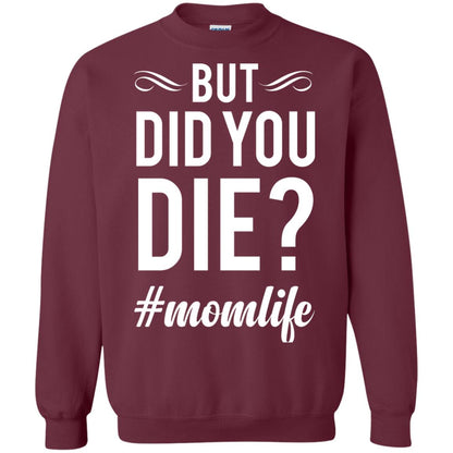 But Did You Die #momlife Mommy ShirtG180 Gildan Crewneck Pullover Sweatshirt 8 oz.