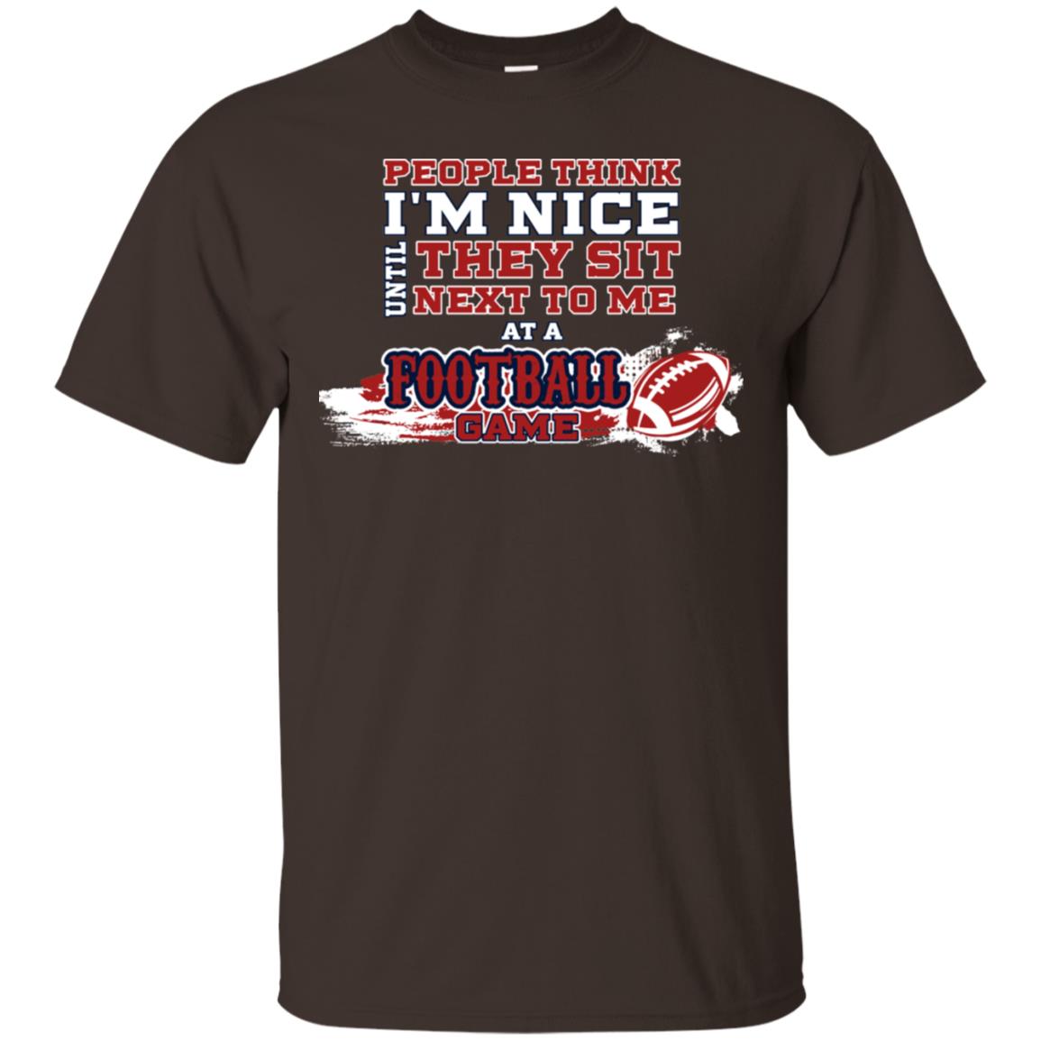 People Think I'm Nice Until They Sit Next To Me At A Football Game Shirt For Mens Or Womens Dark Chocolate