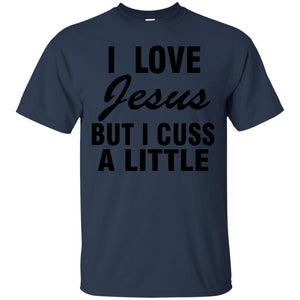 I Love Jesus But I Cuss A Little Shirt