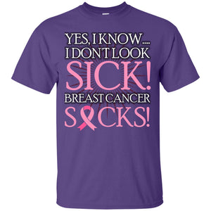 Breast Cancer Awareness T-shirt I Know I Don_t Look Sick Breast Cancer Sicks