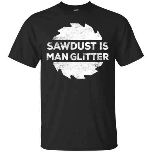 Woodworking T-shirt Sawdust Is Man Glitter Black