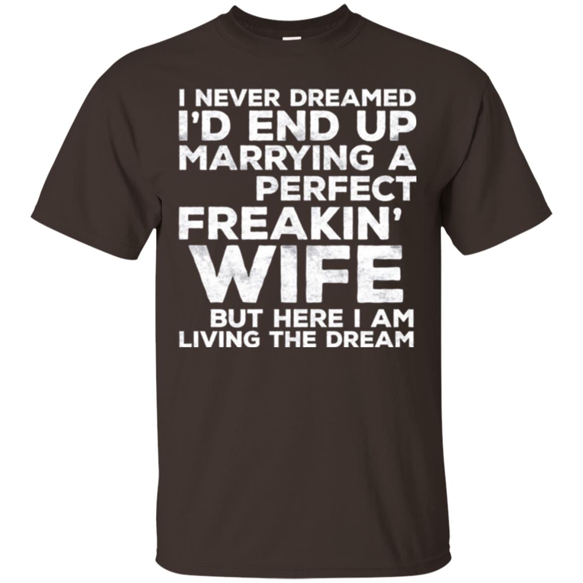 Husband T-shirt I_d End Up Marrying A Perfect Freakin_ Wife Dark Chocolate