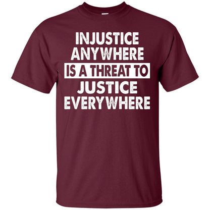 Injustice Anywhere Is A Threat To Justice Everywhere T-shirt Maroon