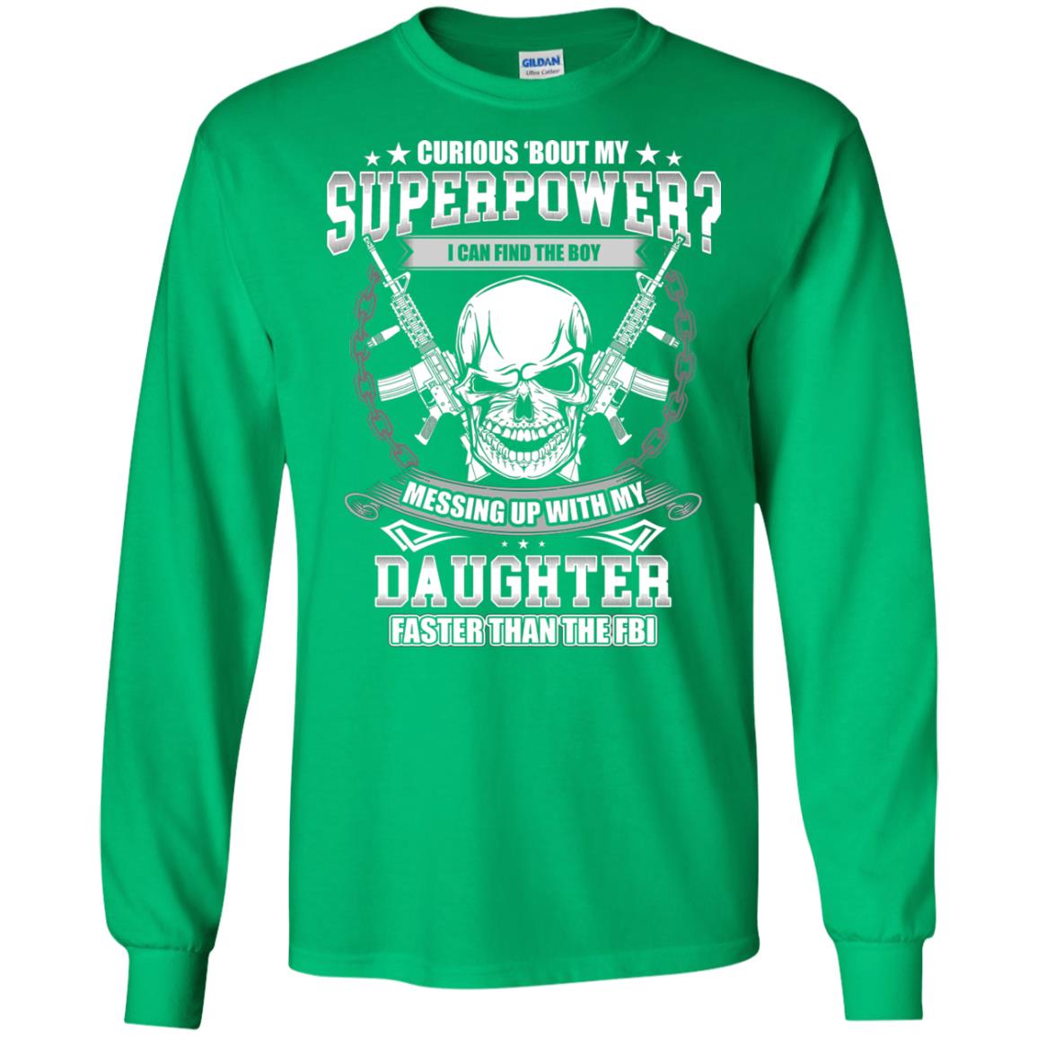 Curious Bout My Superpower I Can Find The Boy Messing Up With My Daughter Faster Than The Fbi Irish Green
