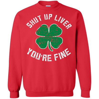 Shut Up Liver You_re Fine St Patrick_s Day T-shirt Red