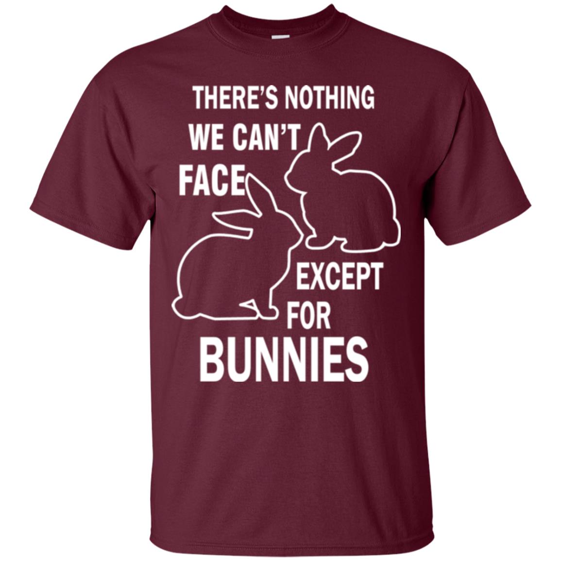 There Is Nothing We Cant Face Except For Bunnies Easter Maroon