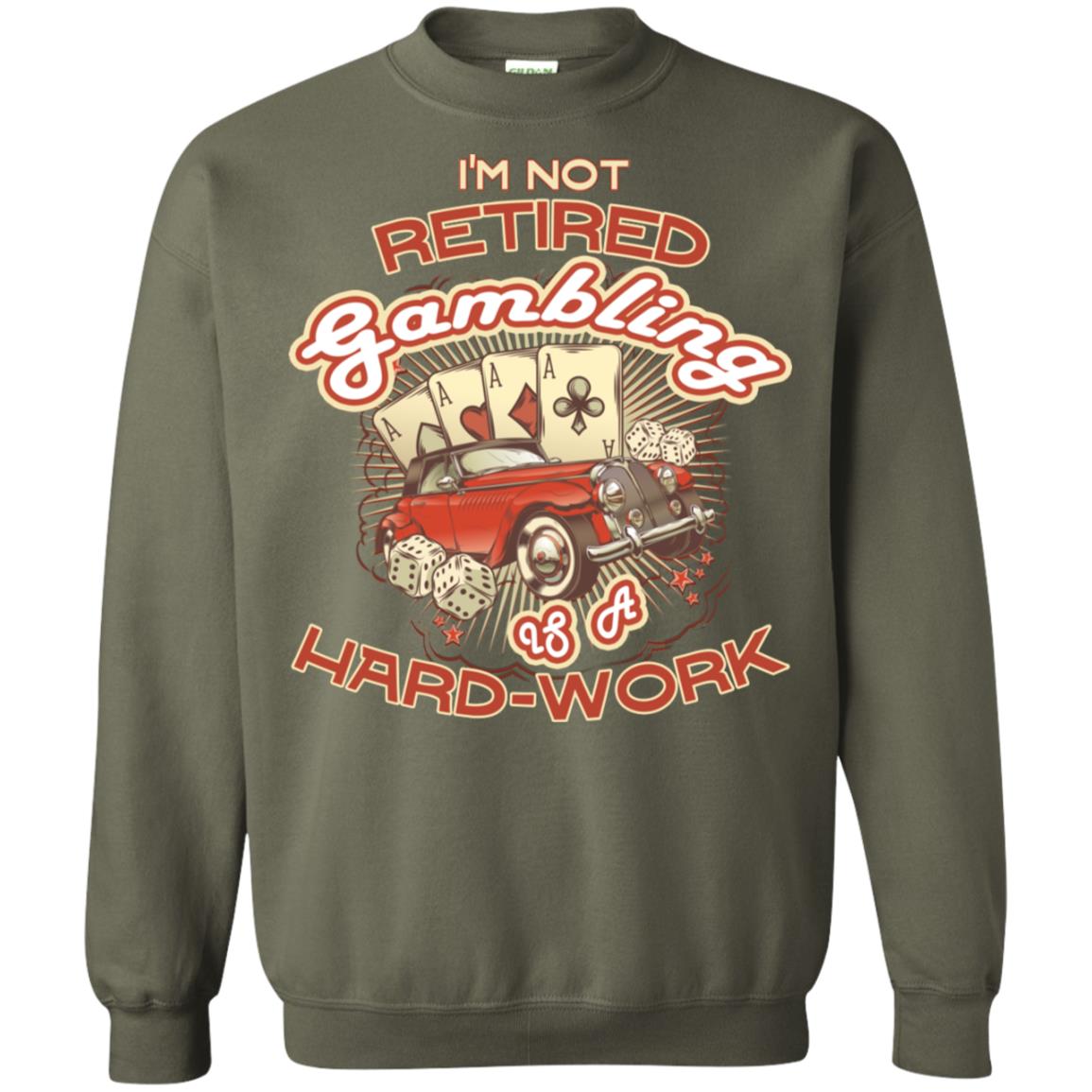 I'm Not Retired Gambling Is A Hard Work hilarious Gambling Lovers Shirt Military Green