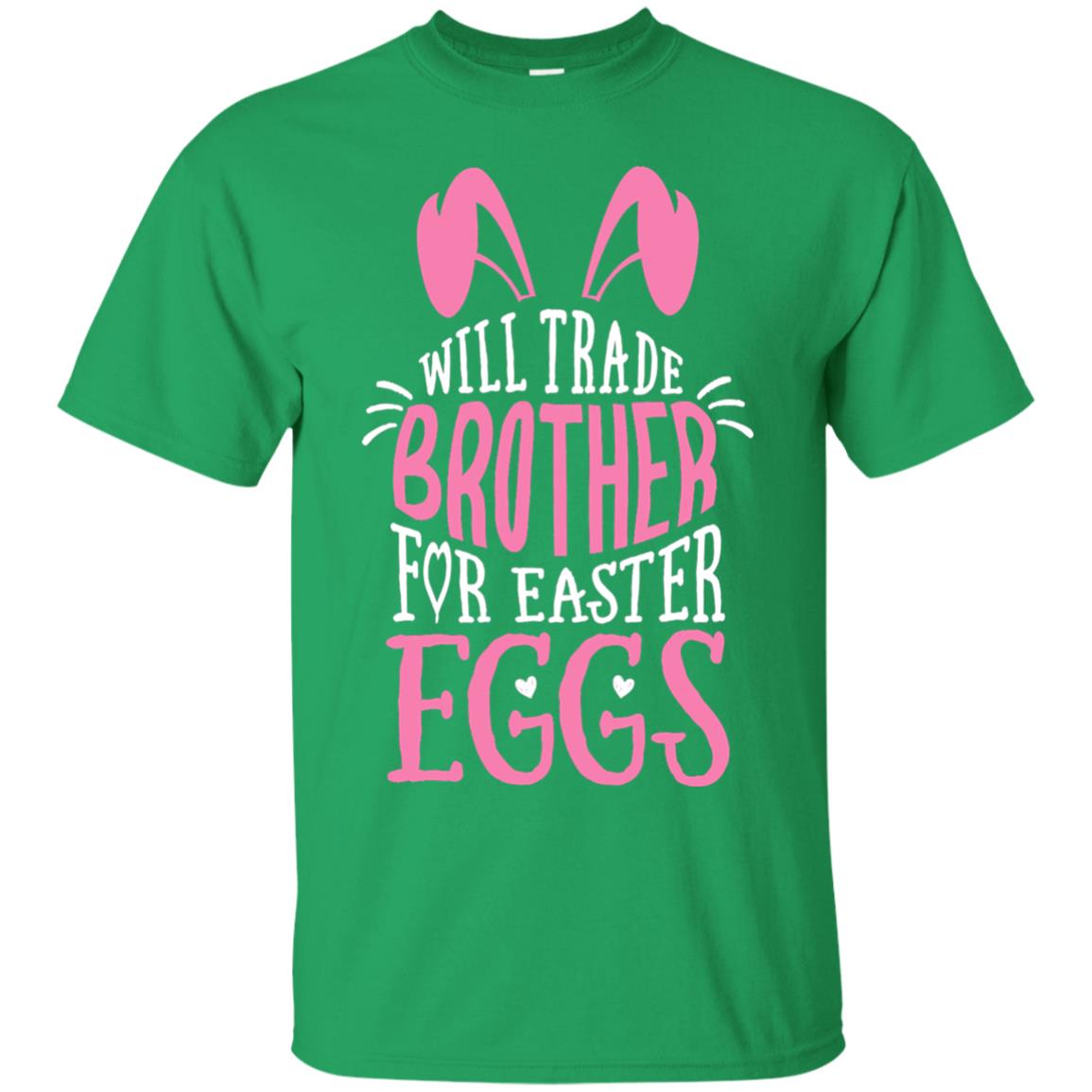 Will Trade Brother For Easter Eggs Family Shirt Irish Green