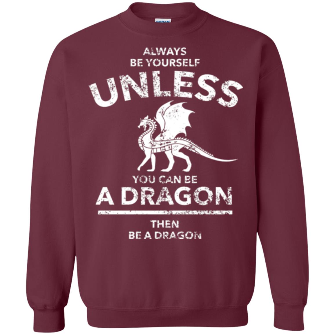Dragon Lovers T-shirt Always Be Yourself Unless You Can Be A Dragon The Be A Dragon Maroon