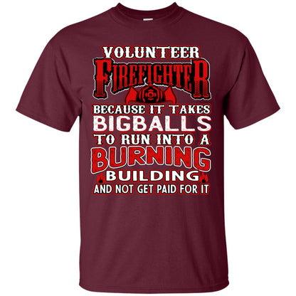 Voluteer Firefighter Because It Takes Bigballs To Run Into A Burning Building And Not Get Paid For It Maroon
