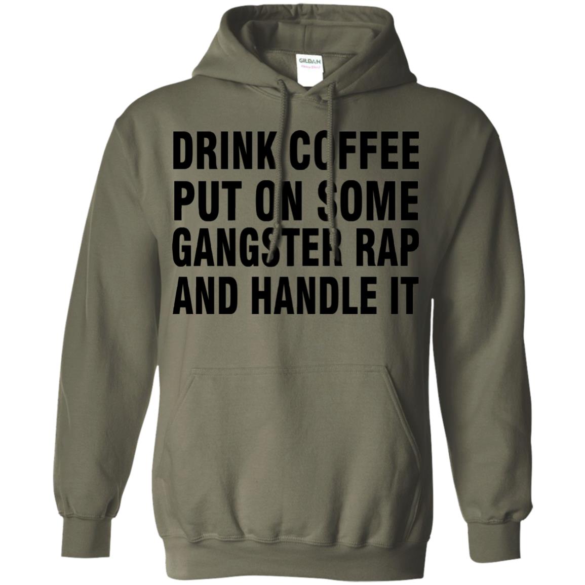 Drink Coffee Put On Some Gangter Rap And Handle It Shirt Military Green