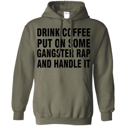 Drink Coffee Put On Some Gangter Rap And Handle It Shirt Military Green