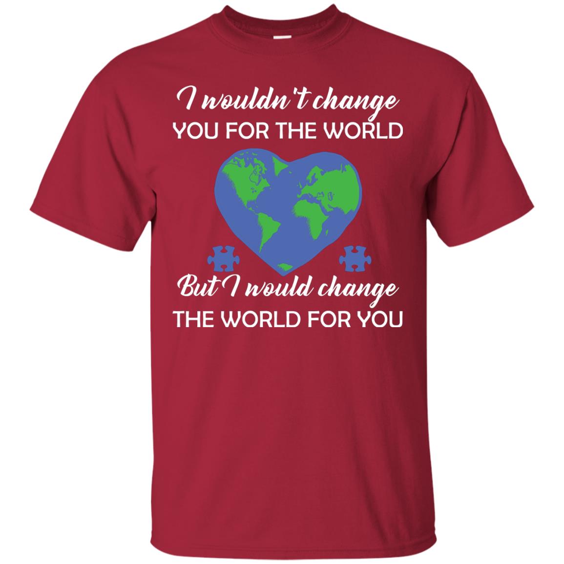 I Wouldn’t Change You For The World But I Would Change The World For You Raise Autism Awareness Gift Shirts Cardinal