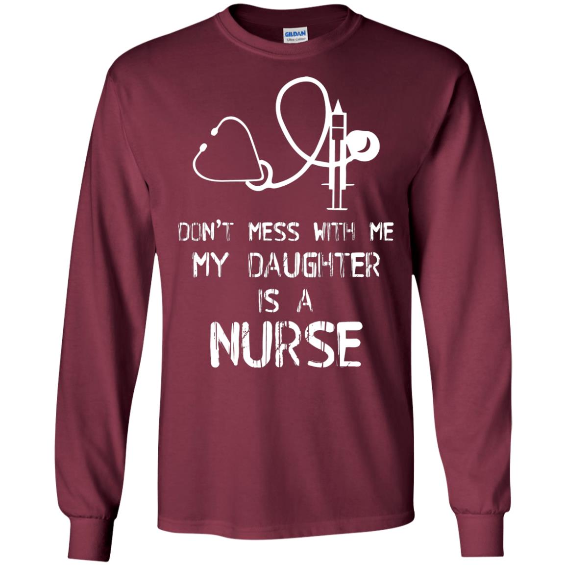 Don’t Mess With Me My Daughter Is A Nurse Funny Nurse Shirt For Parents Maroon