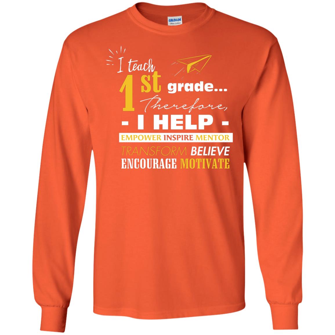I Teach 1st Grade Therefore I Help Empower Inspire Mentor Transform Believe Encourage Motivate Shirt Orange