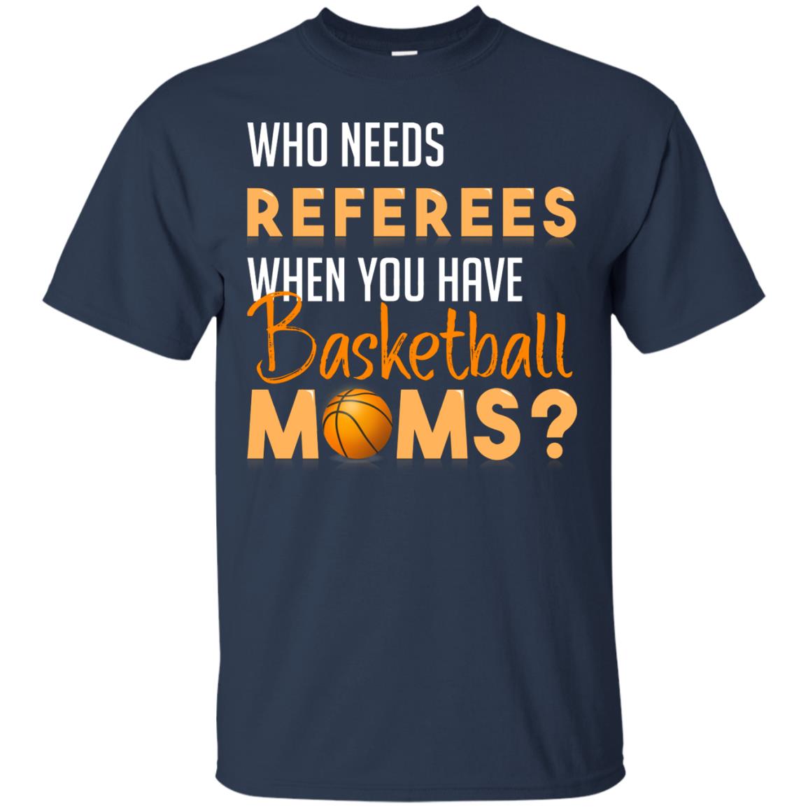 Who Needs Referees When You Have Basketball Moms Shirt Navy