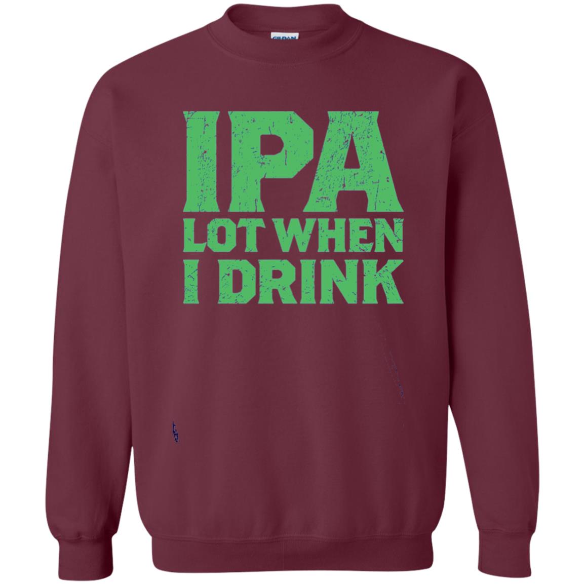 Ipa Lot When I Drink Funny Beer Love St Patrick_s Day T-shirt Maroon