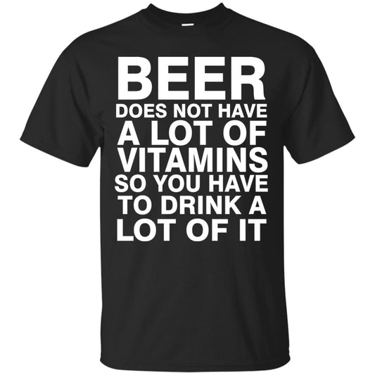 Beer Does Not Have A Lot Of Vitamins So You Have To Drink A Lot Of It Shirt Black