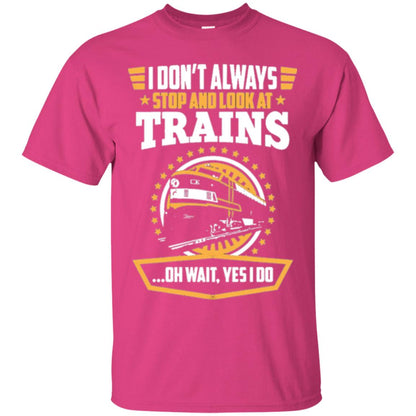 I Don_t Always Stop Look At Trains T-shirt Heliconia