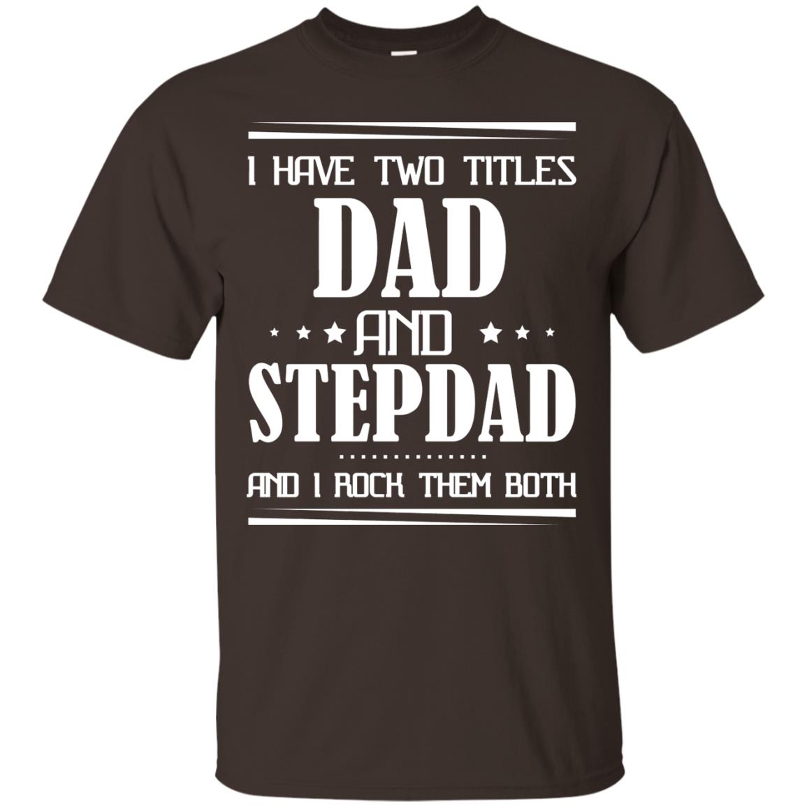 I Have Two Titles Dad And Step Dad And I Rock Them Both Shirt Dark Chocolate