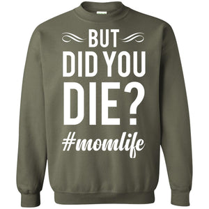 But Did You Die #momlife Mommy ShirtG180 Gildan Crewneck Pullover Sweatshirt 8 oz.