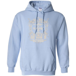 All Men Are Created Equal, But Only The Best Are Born In October T-shirtG185 Gildan Pullover Hoodie 8 oz.