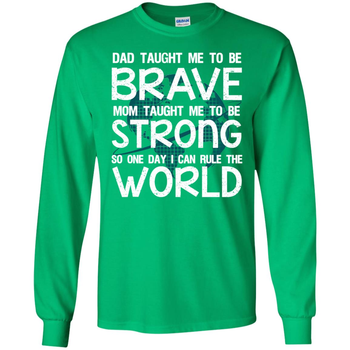 Dad Taught Me To Be Brave Mom Taught Me To Be Strong Parents Pride Shirt Irish Green