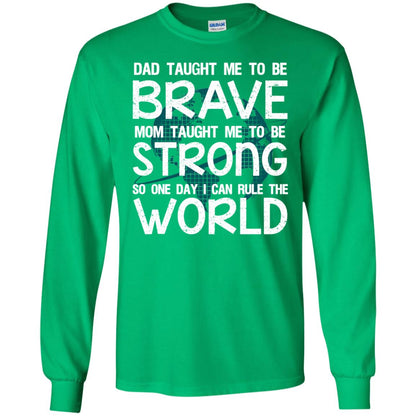 Dad Taught Me To Be Brave Mom Taught Me To Be Strong Parents Pride Shirt Irish Green