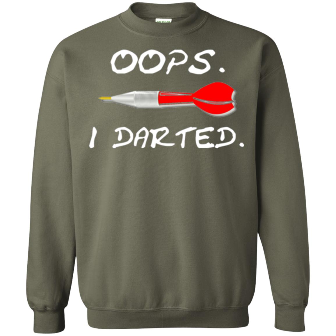 I Darted T Shirt - Dart Shirts Funny Oops T-shirt Military Green