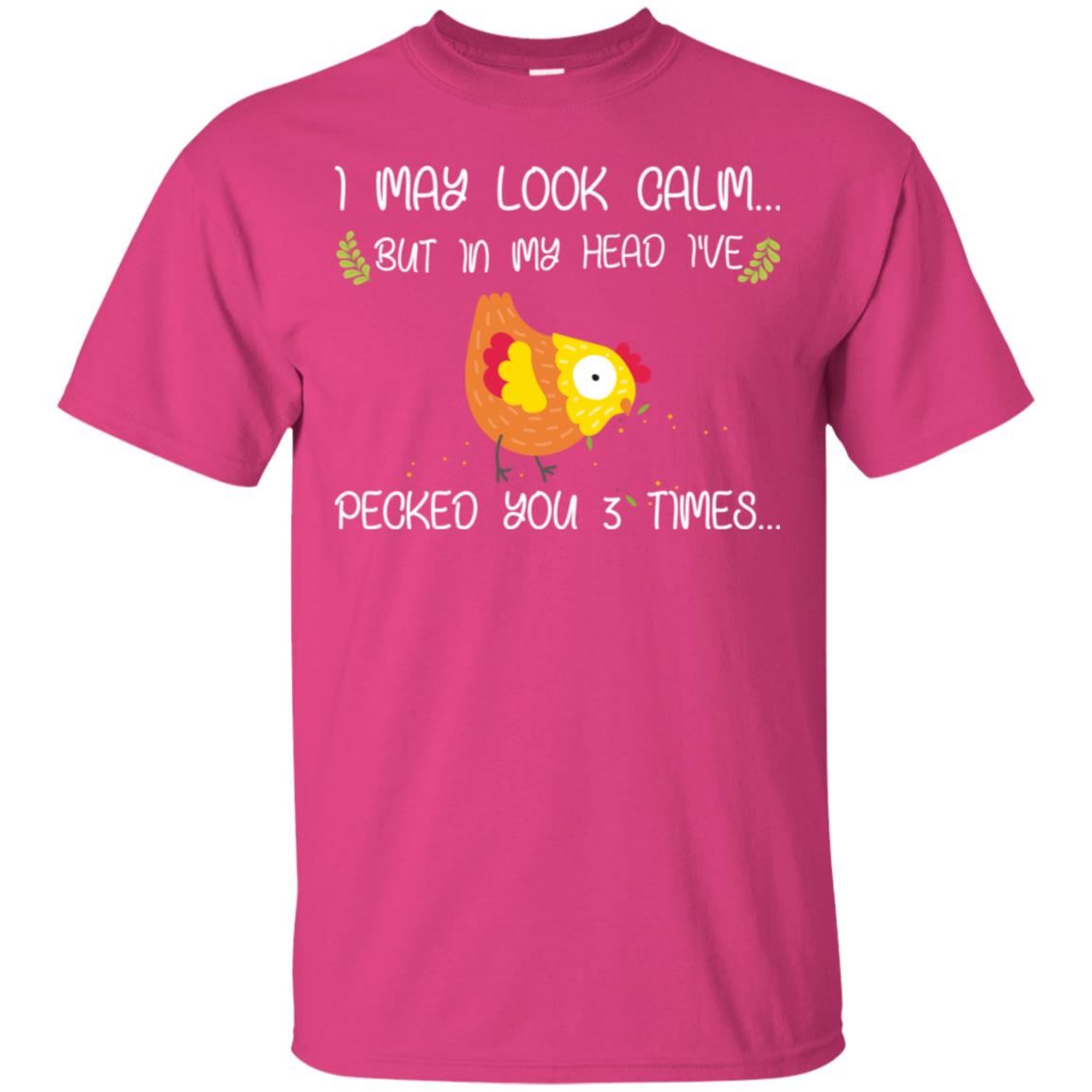 I May Look Calm But In My Head I've Pecked You 3 Times Best Quote Shirt Heliconia