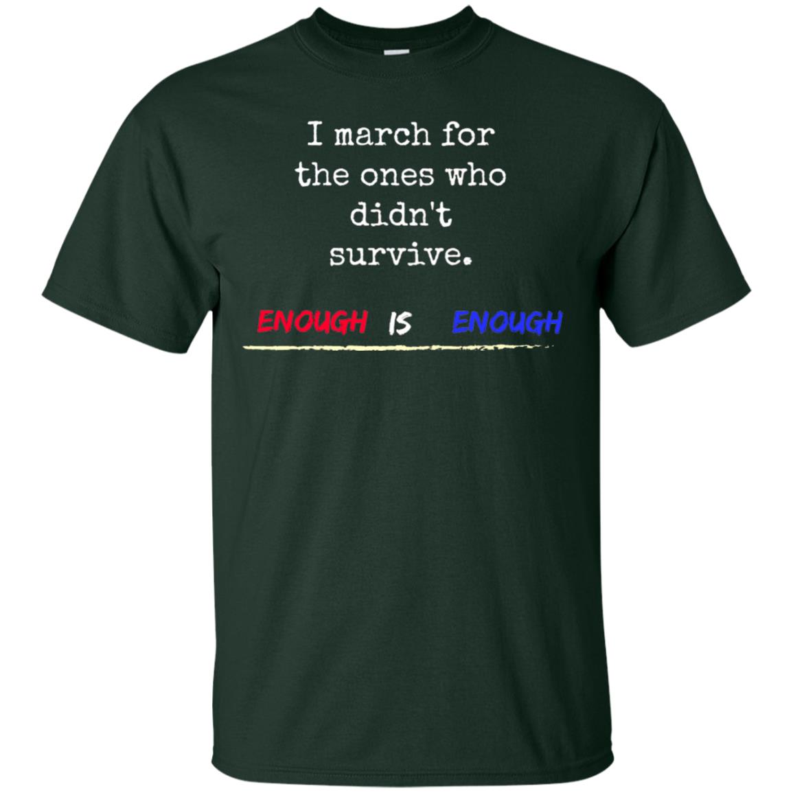 I March For The Ones Who Didn_t Survive Enough Is Enough Gun Control T-shirt Forest