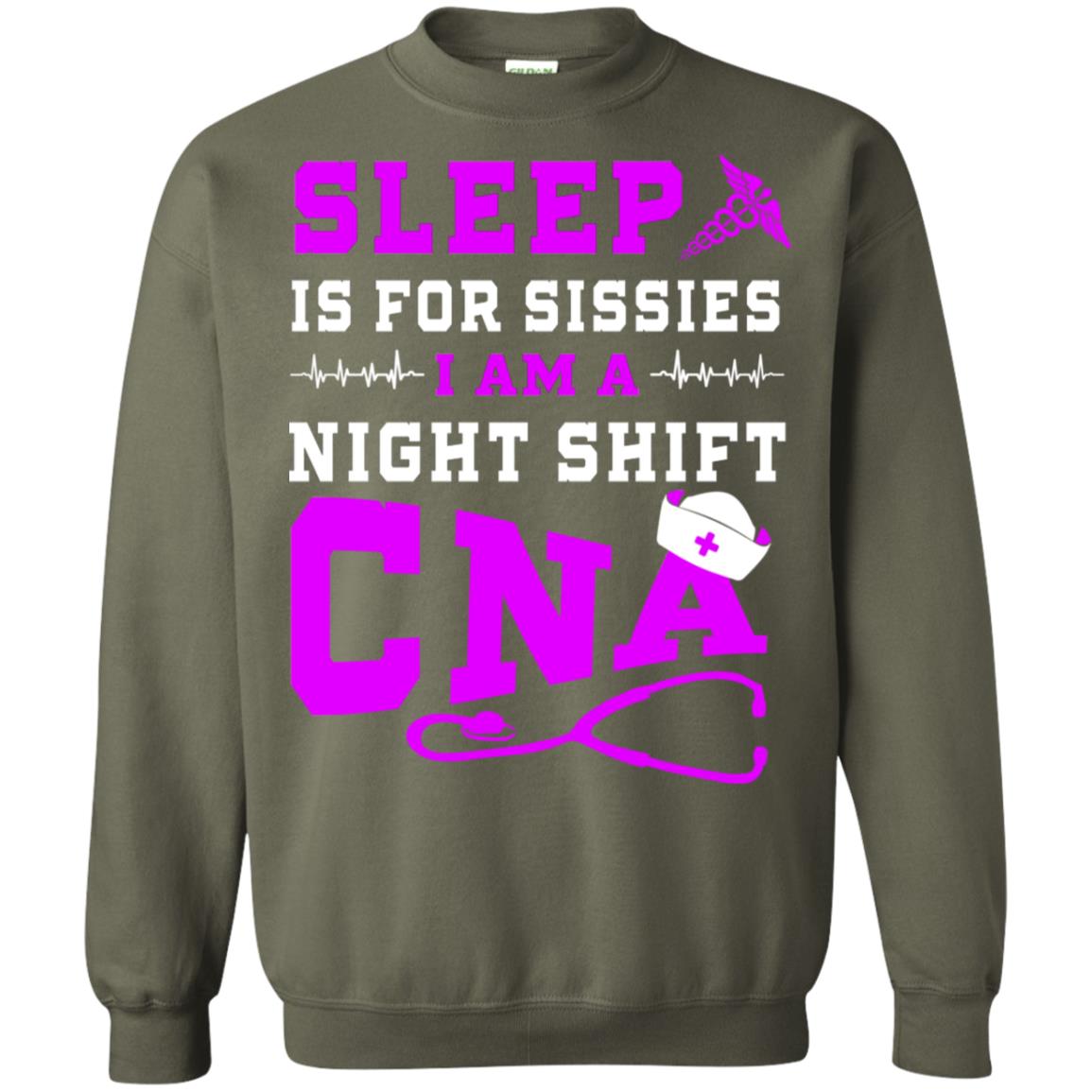 Sleep Is For Sissies I Am A Night Shift Cna Shirt Military Green