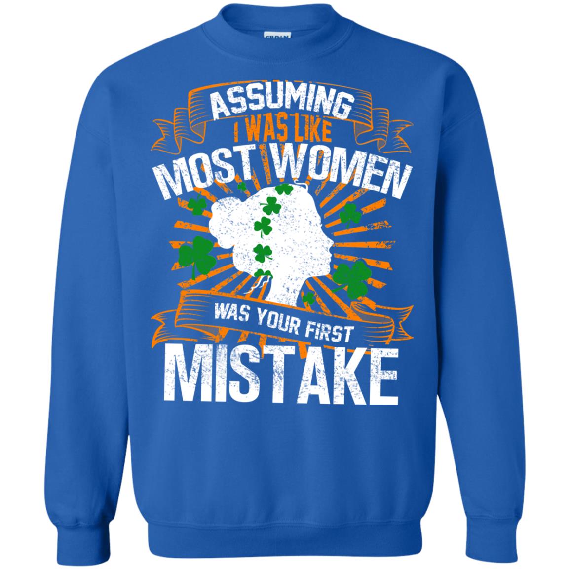 Assuming I Was Like Most Women Was Your First Mistake Saint Patrick_s Day Royal