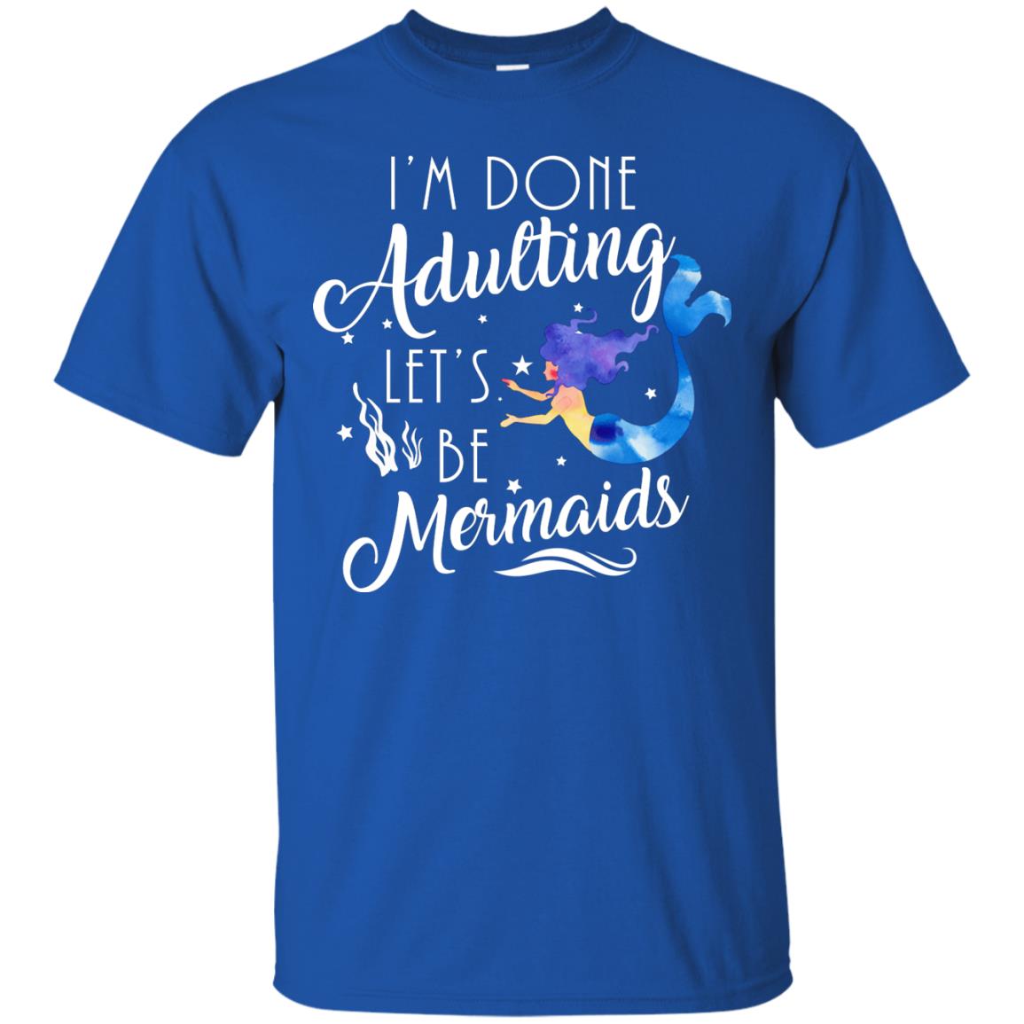 Mermaid Lover Shirt Im Done Adulting Lets Be Mermaids Royal