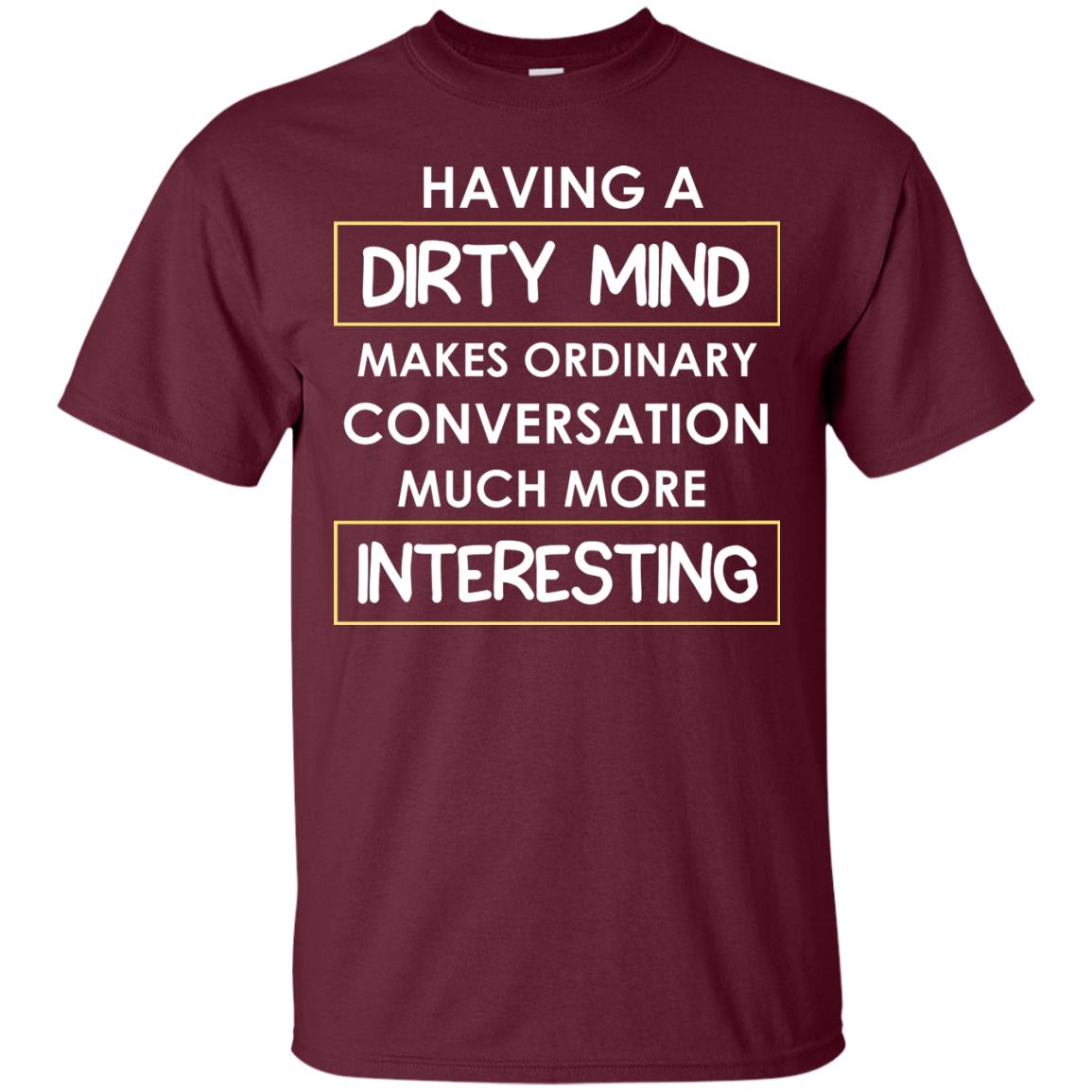 Having A Dirty Mind Makes Ordinary Conversation Much More Interesting Maroon