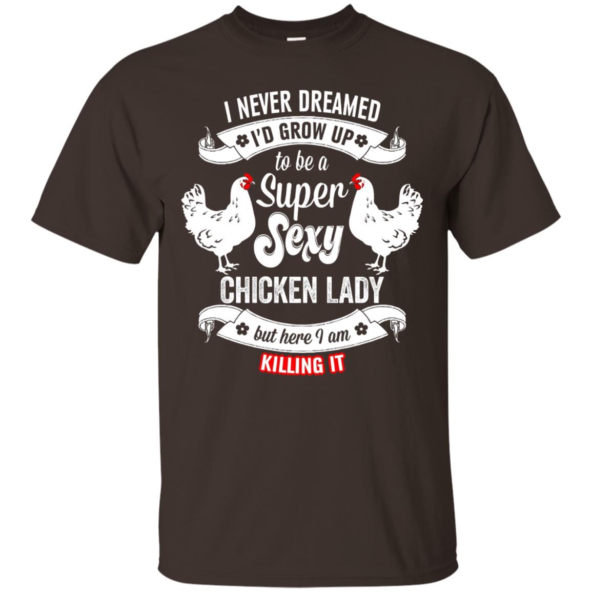 I Never Dreamed I_d Grow Up To Be A Super Sexy Chicken Lady T-shirt Dark Chocolate