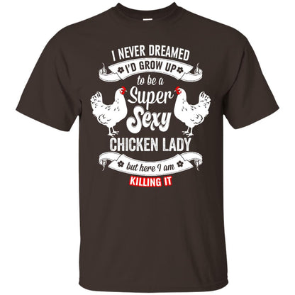 I Never Dreamed I_d Grow Up To Be A Super Sexy Chicken Lady T-shirt Dark Chocolate