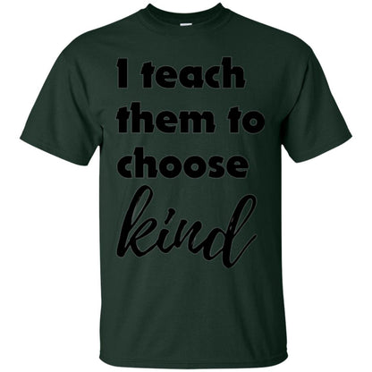 Teachers T-shirt I Teach Them To Choose Kind Forest Green