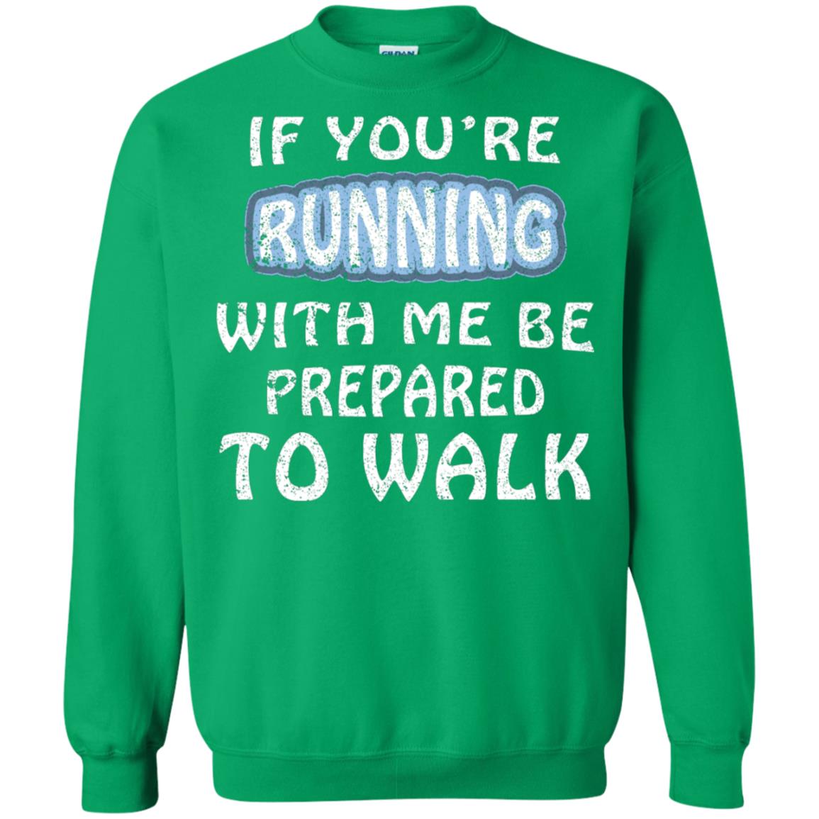 If You're Running With Me Be Prepared To Walk Shirt Irish Green