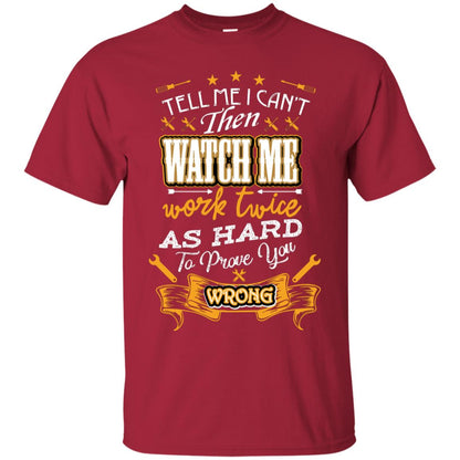 Tell Me I Can't Then Watch Me Work Twice As Hard To Prove You Wrong Auto Mechanic Shirt Cardinal