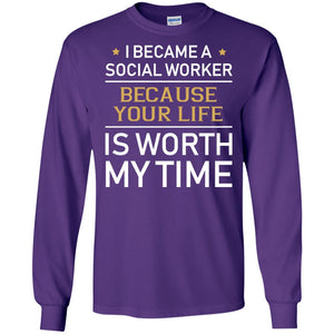 I Became A Social Worker Because Your Life Is Worth My Time ShirtG240 Gildan LS Ultra Cotton T-Shirt