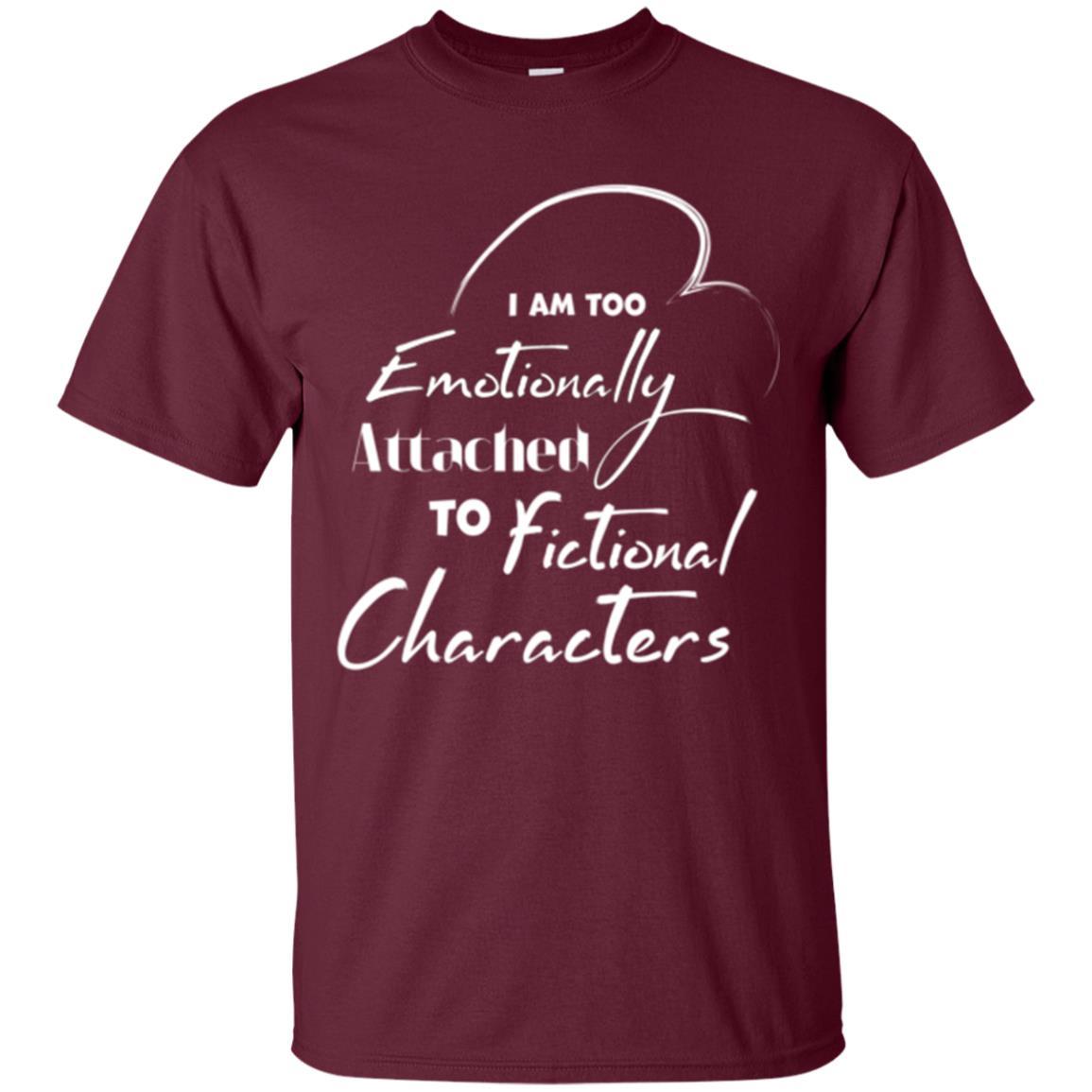 I Am Too Emotionally Attached To Fictional Characters T-shirt Maroon